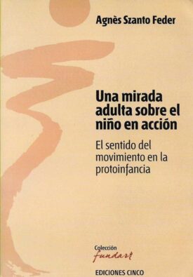 Una mirada adulta sobre el niño en acción - Szanto Feder, Agnes